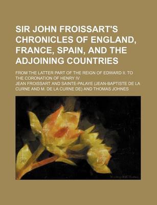 Book cover for Sir John Froissart's Chronicles of England, France, Spain, and the Adjoining Countries (Volume 12); From the Latter Part of the Reign of Edward II. to the Coronation of Henry IV