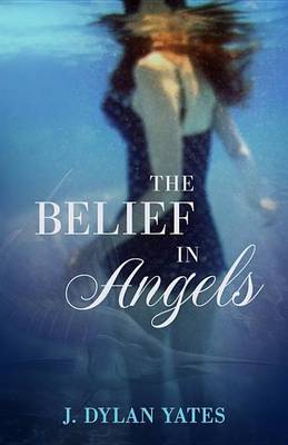 The Belief in Angels by J Dylan Yates