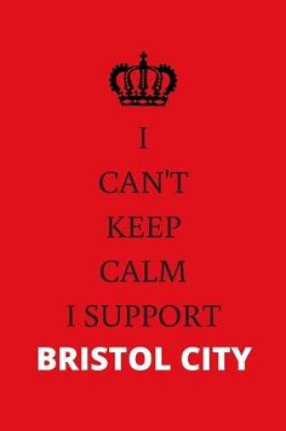 Cover of I Can't Keep Calm I Support Bristol City