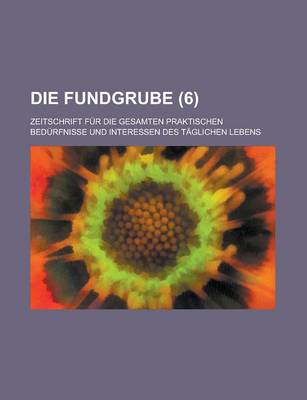 Book cover for Die Fundgrube; Zeitschrift Fur Die Gesamten Praktischen Bedurfnisse Und Interessen Des Taglichen Lebens (6 )