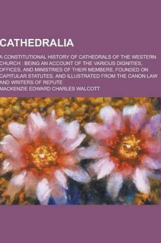 Cover of Cathedralia; A Constitutional History of Cathedrals of the Western Church