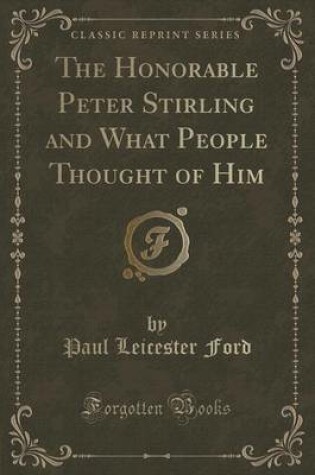 Cover of The Honorable Peter Stirling and What People Thought of Him (Classic Reprint)