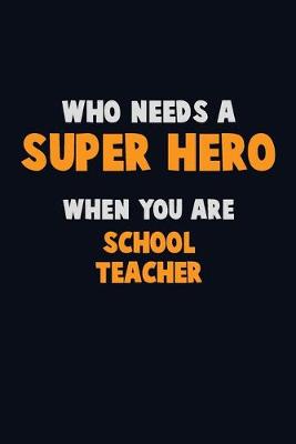 Book cover for Who Need A SUPER HERO, When You Are school teacher