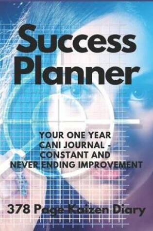Cover of Success Planner - Your One Year CANI Journal Constant And Never Ending Improvement - 378 Page Kaizen Diary (CQS.0064)