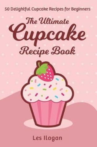 Cover of The Ultimate CUPCAKE RECIPE BOOK