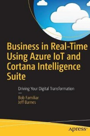 Cover of Business in Real-Time Using Azure IoT and Cortana Intelligence Suite