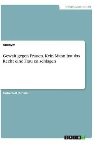 Cover of Gewalt gegen Frauen. Kein Mann hat das Recht eine Frau zu schlagen