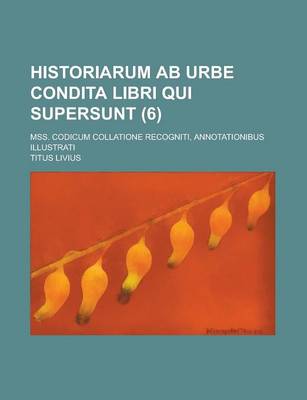 Book cover for Historiarum AB Urbe Condita Libri Qui Supersunt; Mss. Codicum Collatione Recogniti, Annotationibus Illustrati (6 )