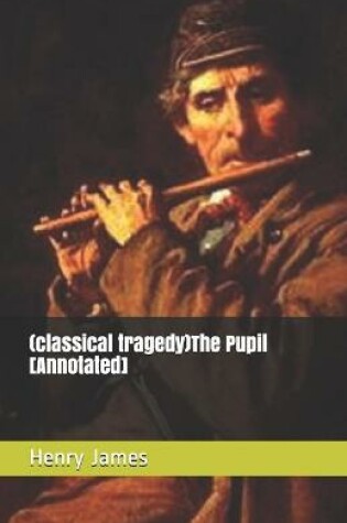 Cover of (classical tragedy)The Pupil [Annotated]