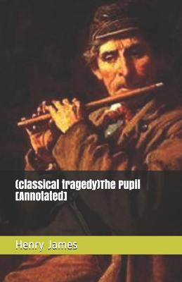 Book cover for (classical tragedy)The Pupil [Annotated]