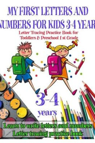 Cover of MY FIRST LETTERS AND NUMBERS FOR KIDS 3-4 YEARS - Letter Tracing Practice Book for Toddlers & Preschool 1 st Grade