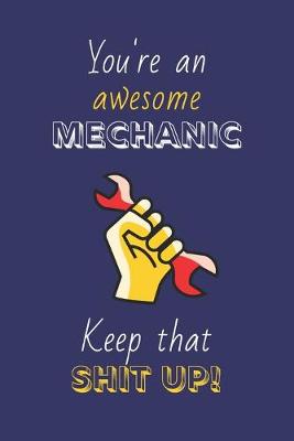 Book cover for You're An Awesome Mechanic Keep That Shit Up!