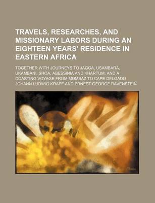 Book cover for Travels, Researches, and Missionary Labors During an Eighteen Years' Residence in Eastern Africa; Together with Journeys to Jagga, Usambara, Ukambani, Shoa, Abessinia and Khartum, and a Coasting Voyage from Mombaz to Cape Delgado