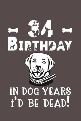 Book cover for 34 Birthday - In Dog Years I'd Be Dead!