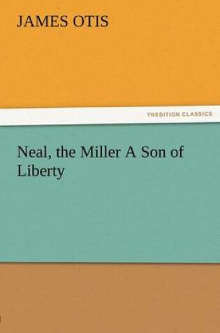 Cover of Neal, the Miller a Son of Liberty