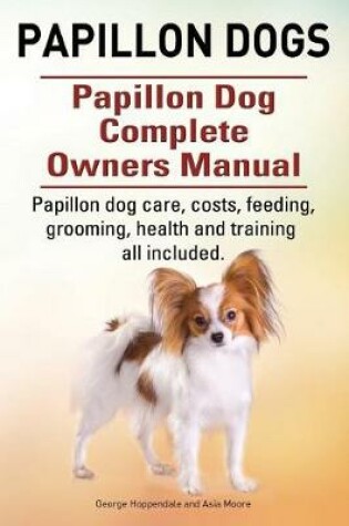 Cover of Papillon dogs. Papillon Dog Complete Owners Manual. Papillon dog care, costs, feeding, grooming, health and training all included.