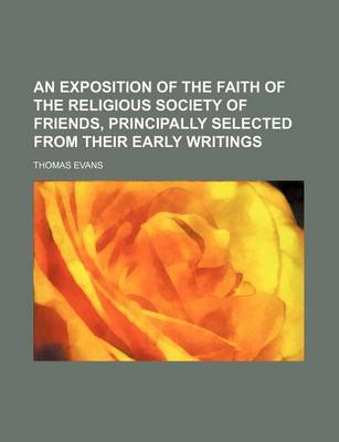 Book cover for An Exposition of the Faith of the Religious Society of Friends, Principally Selected from Their Early Writings