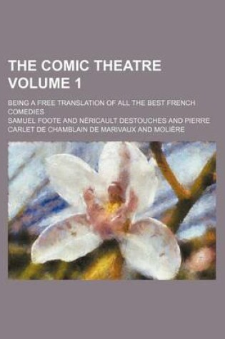 Cover of The Comic Theatre Volume 1; Being a Free Translation of All the Best French Comedies