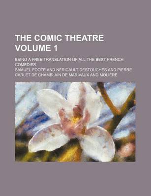 Book cover for The Comic Theatre Volume 1; Being a Free Translation of All the Best French Comedies