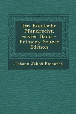 Cover of Das Romische Pfandrecht, Erster Band - Primary Source Edition