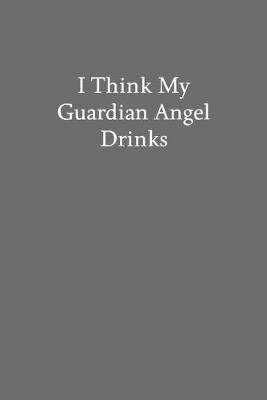 Book cover for I Think My Guardian Angel Drinks