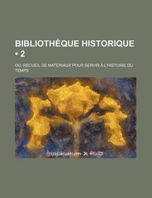 Book cover for Bibliotheque Historique Ou Recueil de Materiaux Pour Servir A L'Histoire Du Temps (2)