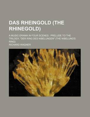 Book cover for Das Rheingold (the Rhinegold); A Music-Drama in Four Scenes Prelude to the Trilogy, "Der Ring Des Nibelungen" (the Nibelung's Ring)