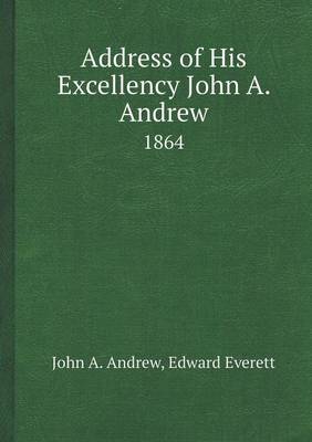 Book cover for Address of His Excellency John A. Andrew 1864
