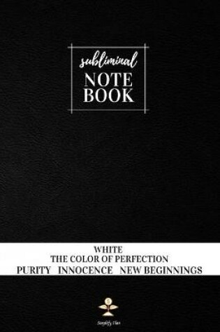 Cover of Subliminal Notebook - White The Color of Perfection, Purity, Innocence, New Beginnings