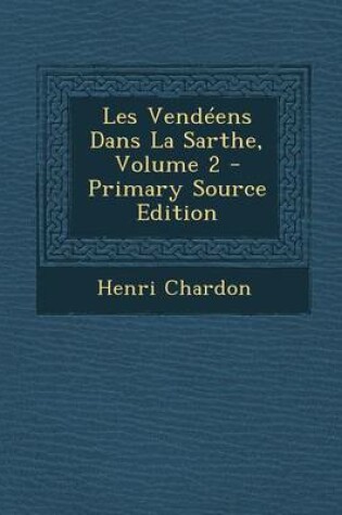 Cover of Les Vendeens Dans La Sarthe, Volume 2 - Primary Source Edition