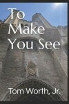 Book cover for To Make You See