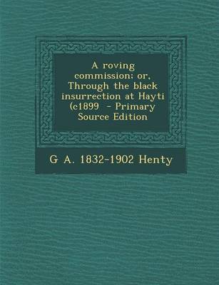 Book cover for A Roving Commission; Or, Through the Black Insurrection at Hayti (C1899 - Primary Source Edition