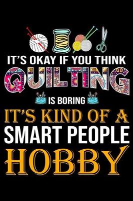 Book cover for It's Ok if You Think Quilting Is Boring It's Kind Of a Smart people Hobby