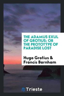 Book cover for The Adamus Exul of Grotius; Or the Prototype of Paradise Lost, Tr. by F. Barnham