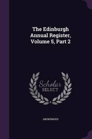 Cover of The Edinburgh Annual Register, Volume 5, Part 2