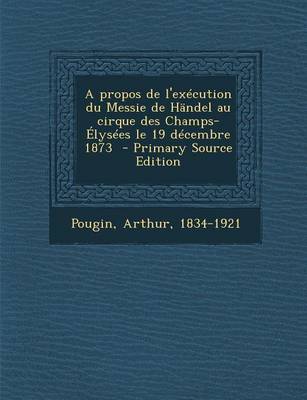 Book cover for A Propos de L'Execution Du Messie de Handel Au Cirque Des Champs-Elysees Le 19 Decembre 1873