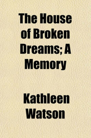 Cover of The House of Broken Dreams; A Memory