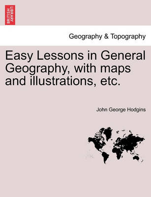 Book cover for Easy Lessons in General Geography, with Maps and Illustrations, Etc.