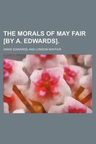 Cover of The Morals of May Fair [By A. Edwards].