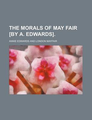 Book cover for The Morals of May Fair [By A. Edwards].