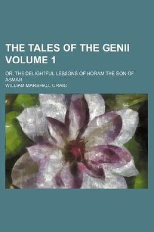 Cover of The Tales of the Genii Volume 1; Or, the Delightful Lessons of Horam the Son of Asmar