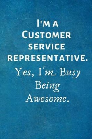 Cover of I'm a Customer Service Representative. Yes, I'm Busy Being Awesome