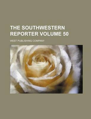 Book cover for The Southwestern Reporter Volume 50