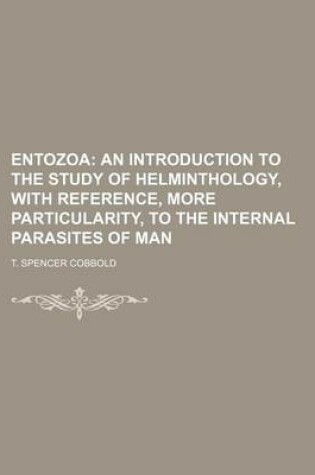 Cover of Entozoa; An Introduction to the Study of Helminthology, with Reference, More Particularity, to the Internal Parasites of Man