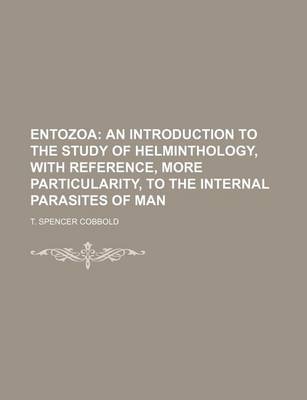 Book cover for Entozoa; An Introduction to the Study of Helminthology, with Reference, More Particularity, to the Internal Parasites of Man