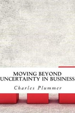 Cover of Moving Beyond Uncertainty in Business