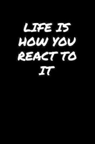 Cover of Life Is How You React To It