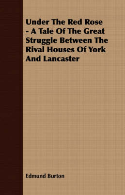 Book cover for Under the Red Rose - A Tale of the Great Struggle Between the Rival Houses of York and Lancaster