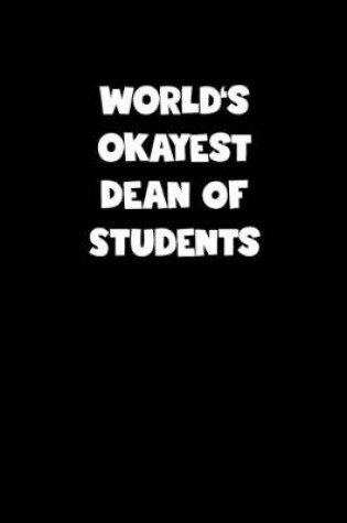 Cover of World's Okayest Dean Of Students Notebook - Dean Of Students Diary - Dean Of Students Journal - Funny Gift for Dean Of Students
