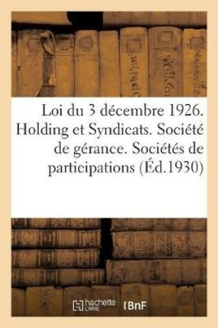 Cover of Loi Du 3 Décembre 1926. Holding Et Syndicats. Société de Gérance. Sociétés de Participations